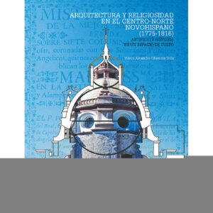 ARQUITECTURA Y RELIGIOSIDAD EN EL CENTRO-NORTE NOVOHISPANO (1780-1816)