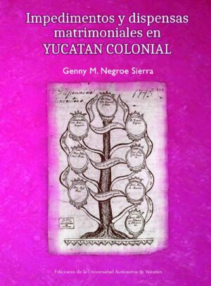 IMPEDIMENTOS Y DISPENSAS MATRIMONIALES EN YUCATÁN COLONIAL