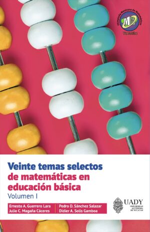 VEINTE TEMAS SELECTOS DE MATEMÁTICAS EN EDUCACIÓN BÁSICA. VOLUMEN I