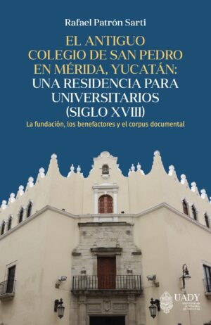 EL ANTIGUO COLEGIO DE SAN PEDRO EN MÉRIDA, YUCATÁN: UNA RESIDENCIA PARA UNIVERSITARIOS (