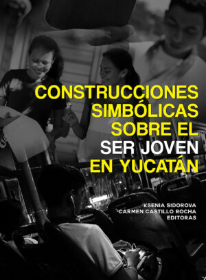 CONSTRUCCIONES SIMBÓLICAS SOBRE EL SER JOVEN EN YUCATÁN