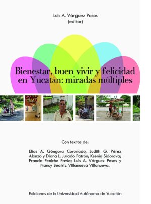 BIENESTAR, BUEN VIVIR Y FELICIDAD EN YUCATÁN: MIRADAS INTERDISCIPLINARIAS