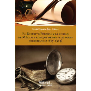 EL DISTRITO FEDERAL Y LA CIUDAD DE MÉXICO A LOS OJOS DE NUEVE AUTORES PORFIRIANOS (1887-1