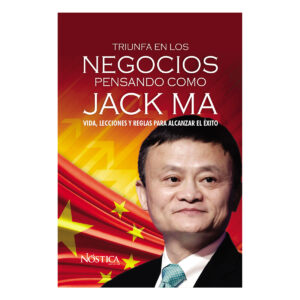 TRIUNFA EN LOS NEGOCIOS PENSANDO COMO JACK MA