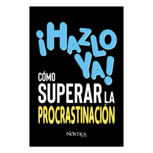 ¿HAZLO YA! CÓMO SUPERAR LA PROCRASTINACIÓN