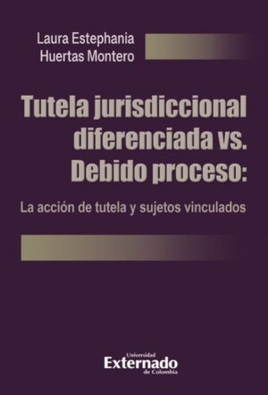 TUTELA JURISDICCIONAL DIFERENCIADA VS. DEBIDO PROCESO: LA ACCIÓN DE TUTELA Y SUJETOS VINC