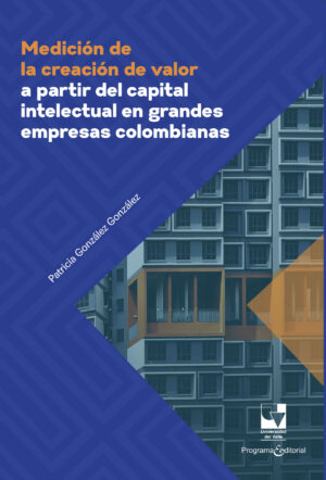 MEDICIÓN DE LA CREACIÓN DE VALOR A PARTIR DEL CAPITAL INTELECTUAL EN GRANDES EMPRESAS CO