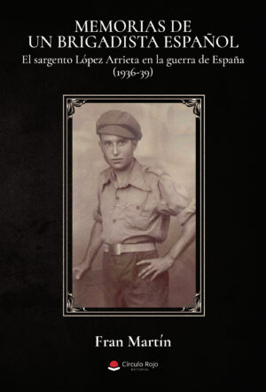 MEMORIAS DE UN BRIGADISTA ESPAÑOL. EL SARGENTO LÓPEZ ARRIETA EN LA GUERRA DE ESPAÑA (19