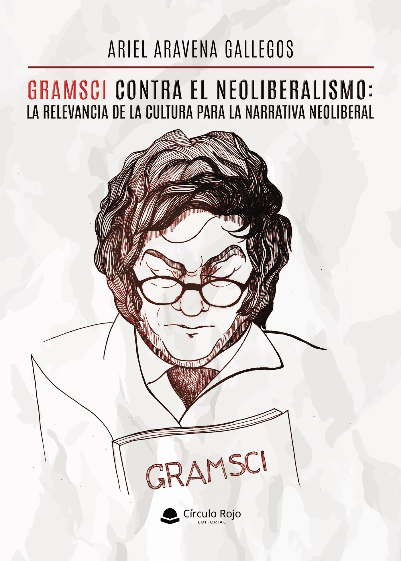 GRAMSCI CONTRA EL NEOLIBERALISMO: LA RELEVANCIA DE LA CULTURA PARA LA NARRATIVA NEOLIBERAL