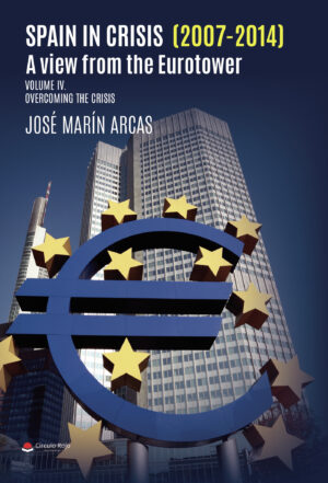 SPAIN IN CRISIS (2007-2014). A VIEW FROM THE EUROTOWER. VOLUME IV OVERCOMING THE CRISIS