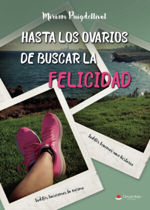 HASTA LOS OVARIOS DE BUSCAR LA FELICIDAD