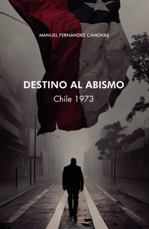 DESTINO AL ABISMO. CHILE 1973.