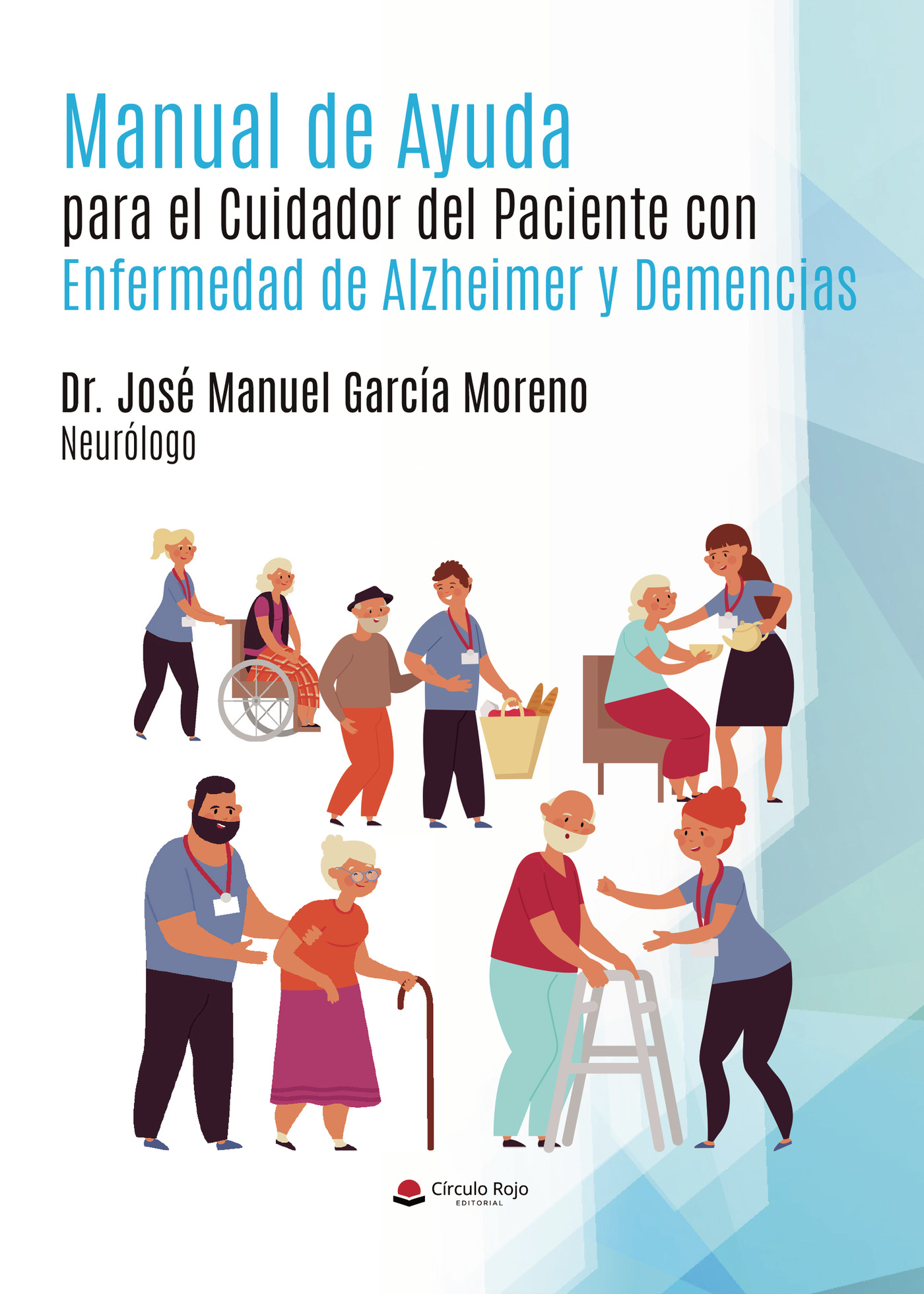 MANUAL DE AYUDA PARA EL CUIDADOR DEL PACIENTE CON ENFERMEDAD DE ALZHEIMER Y DEMENCIAS