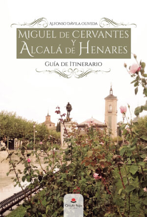 MIGUEL DE CERVANTES Y ALCALÁ DE HENARES. GUÍA DE ITINERARIO