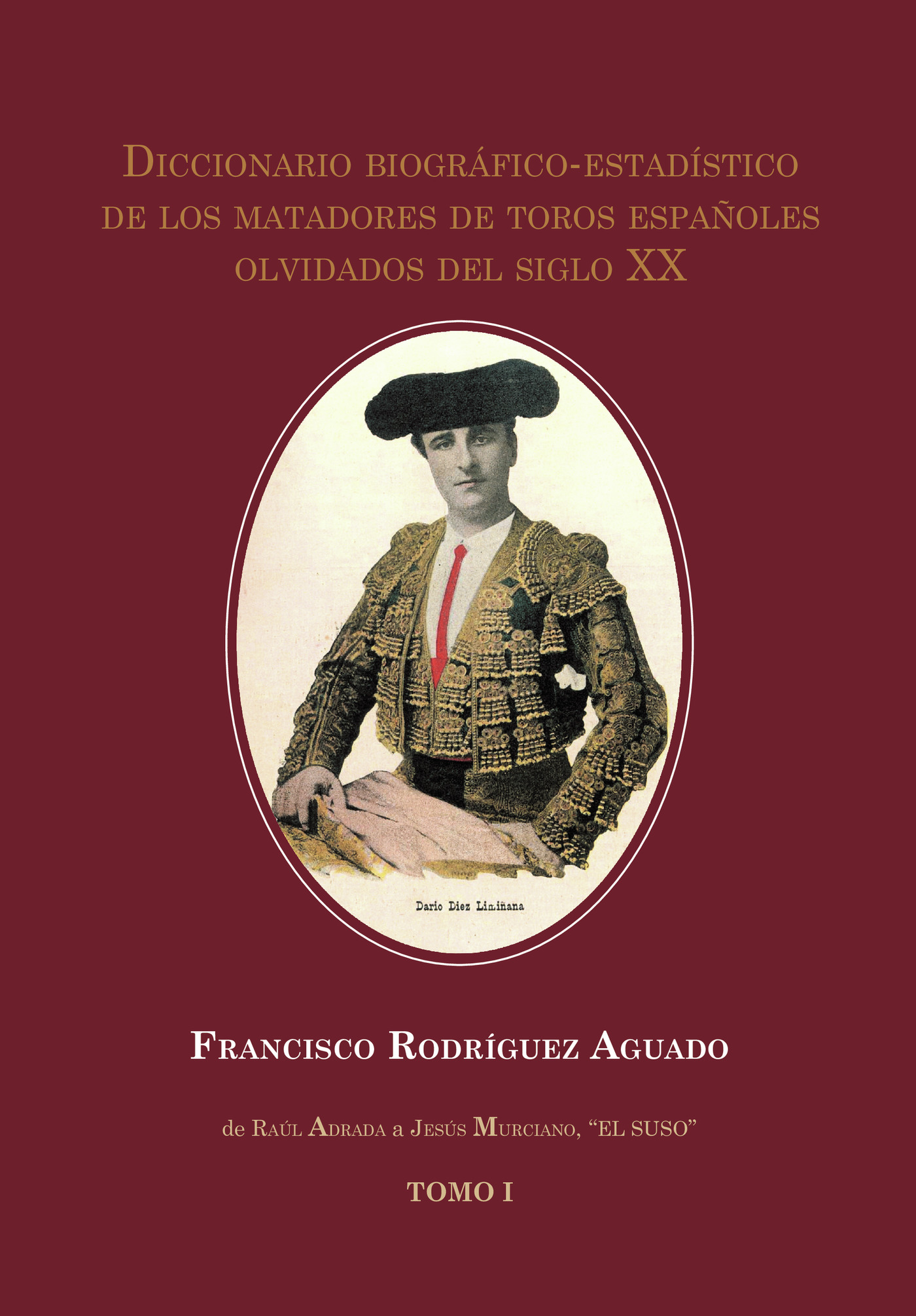 DICCIONARIO BIOGRÁFICO-ESTADÍSTICO DE LOS MATADORES DE TOROS ESPAÑOLES OLVIDADOS DEL SI
