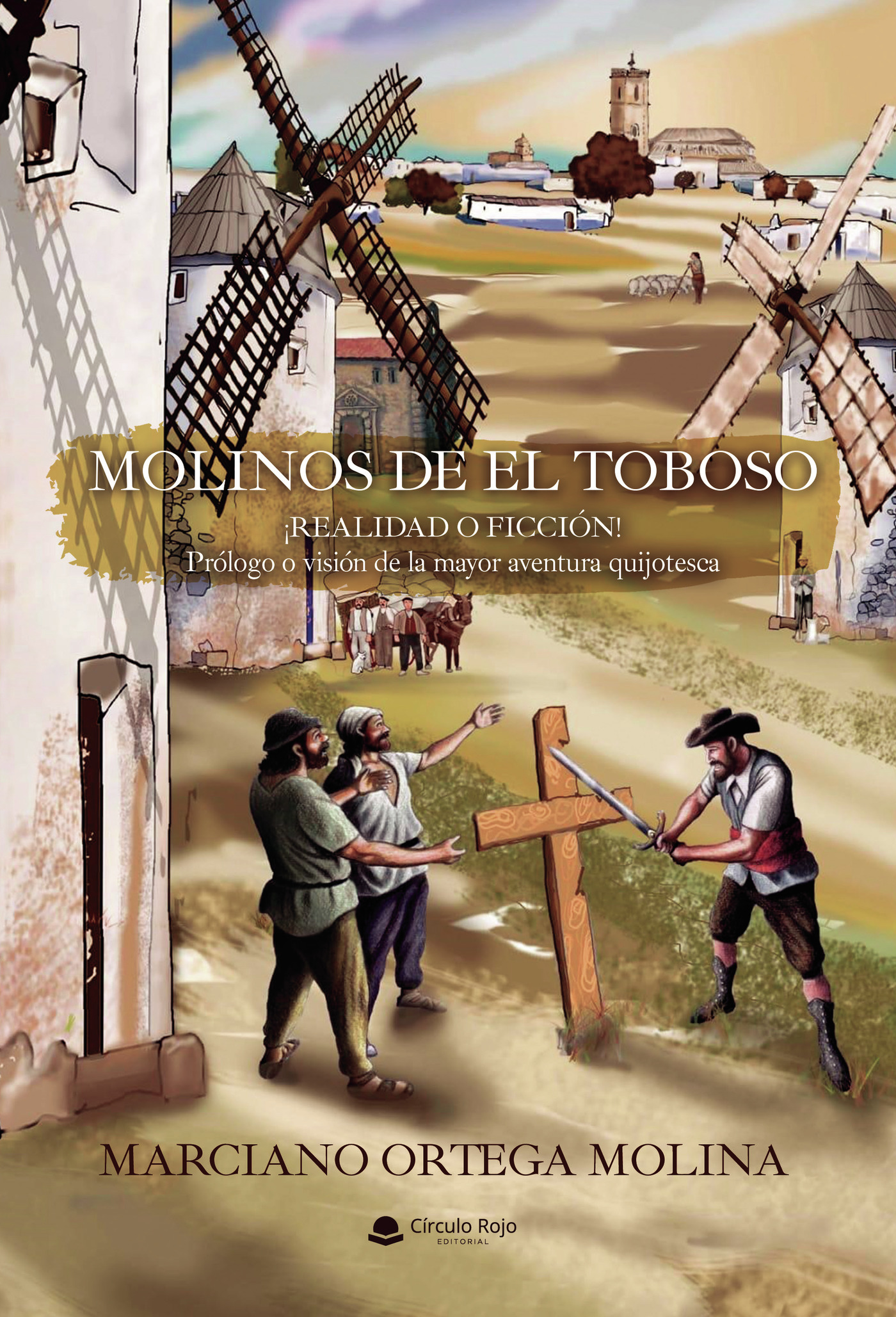 MOLINOS DE EL TOBOSO ¿REALIDAD O FICCIÓN! PRÓLOGO O VISIÓN DE LA MAYOR AVENTURA QUIJOT