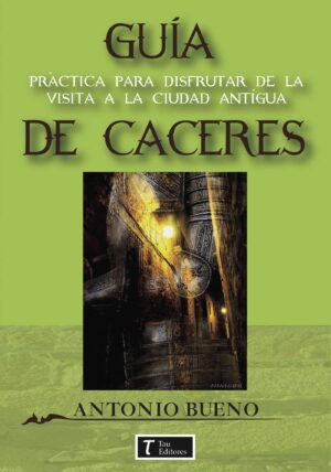 CÁCERES. GUÍA PRÁCTICA PARA DISFRUTAR DE LA VISITA.