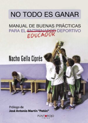NO TODO ES GANAR, MANUAL DE BUENAS PRÁCTICAS PARA EL EDUCADOR DEPORTIVO