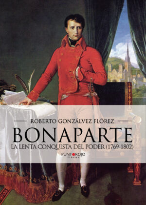 BONAPARTE, LA LENTA CONQUISTA DEL PODER (1769 - 1802)