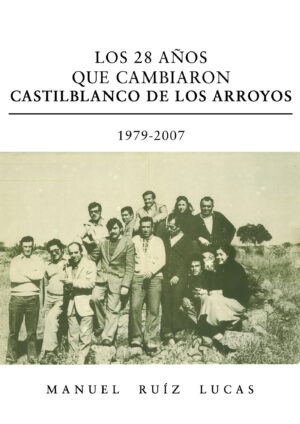 LOS 28 AÑOS QUE CAMBIARON CASTILBLANCO DE LOS ARROYOS. 1979-2007