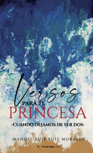 VERSOS PARA TI, PRINCESA -CUANDO DEJAMOS DE SER DOS-