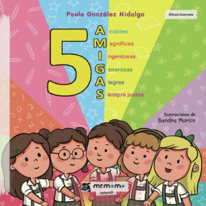 CINCO AMIGAS: AMABLES MAGNÍFICAS INGENIOSAS GENEROSAS ALEGRES SIEMPRE JUNTAS