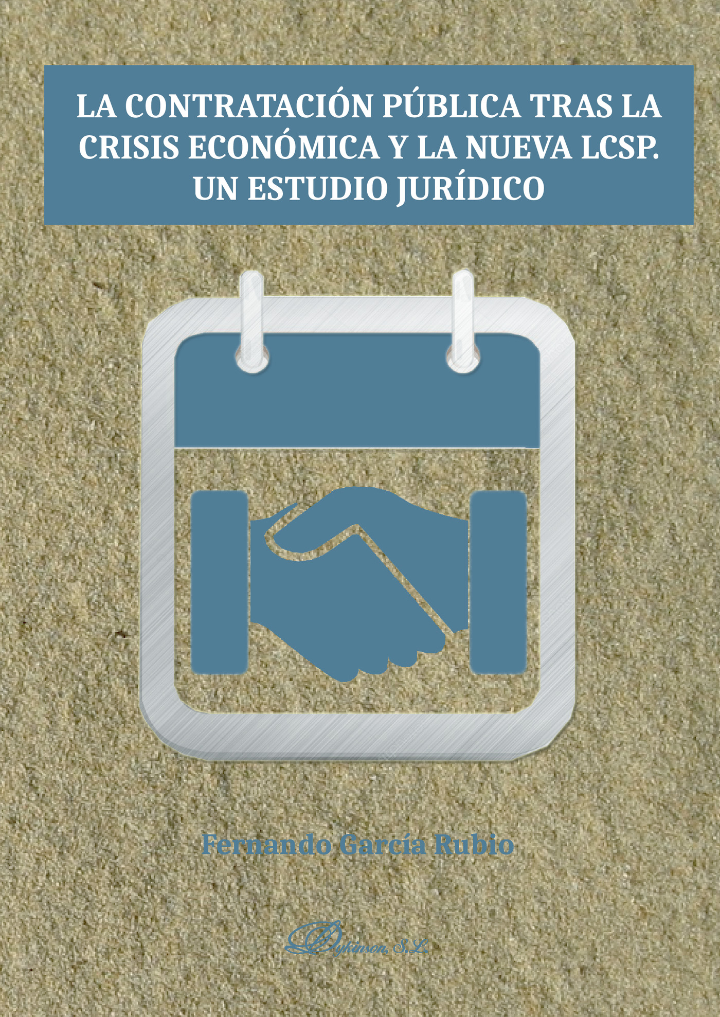 LA CONTRATACIÓN PÚBLICA TRAS LA CRISIS ECONÓMICA Y LA NUEVA LCSP. UN ESTUDIO JURÍDICO.