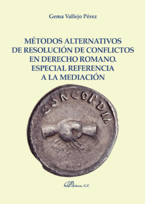 MÉTODOS ALTERNATIVOS DE RESOLUCIÓN DE CONFLICTOS EN DERECHO ROMANO. ESPECIAL REFERENCIA