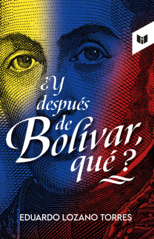 ¿Y DESPUÉS DE BOLÍVAR, QUÉ?