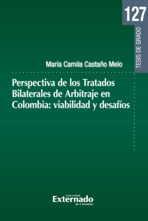 PERSPECTIVA DE LOS TRATADOS BILATERALES DE ARBITRAJE EN COLOMBIA: VIABILIDAD Y DESAFÍOS