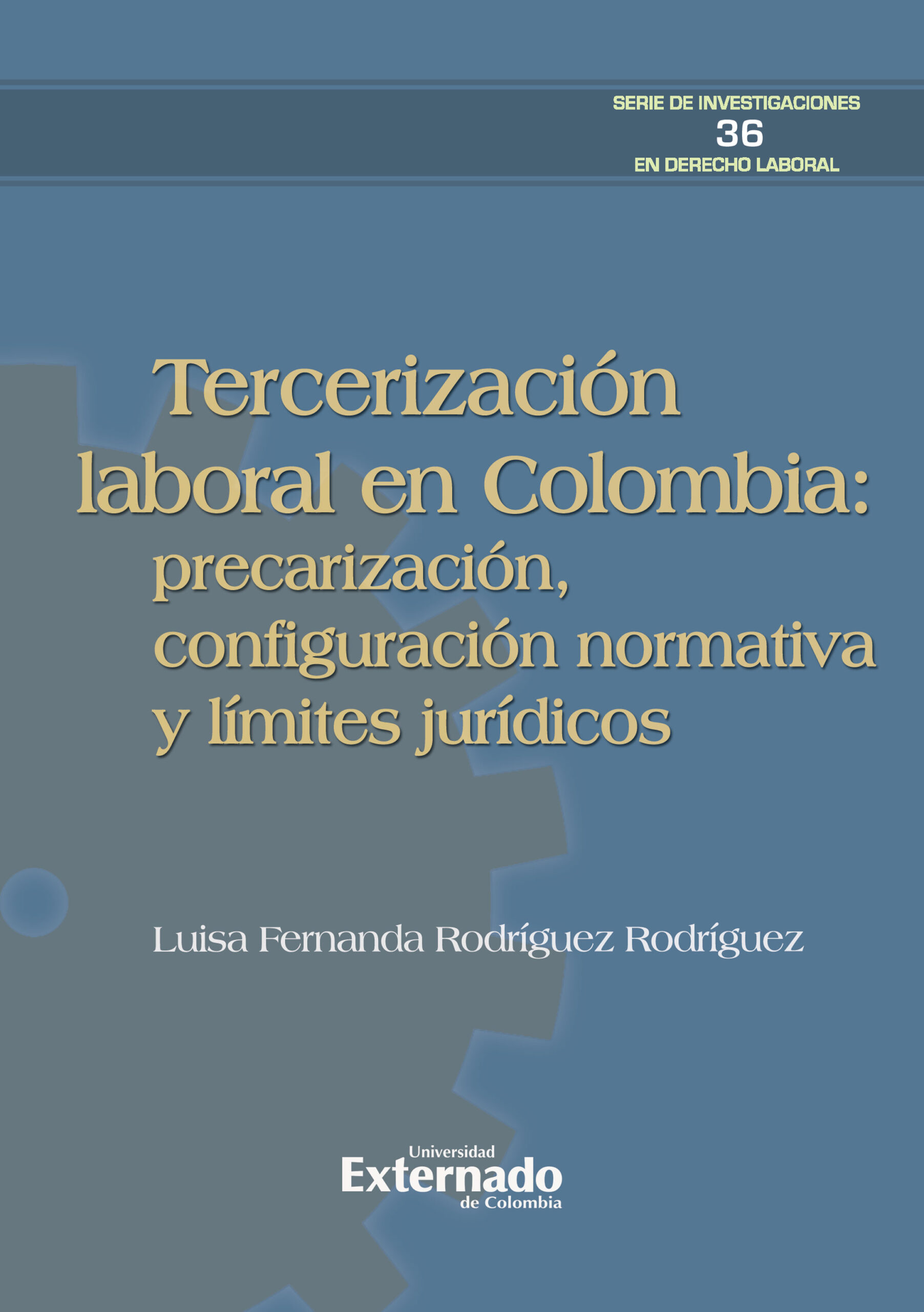 TERCERIZACIÓN LABORAL EN COLOMBIA: PRECARIZACIÓN, CONFIGURACIÓN NORMATIVA Y LÍMITES JU
