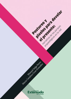POSTUREO Y PIXELES PARA DEVELAR EL PRESENTE: NARRATIVAS DE LOS PARQUES ARQUEOLÓGICOS EN L
