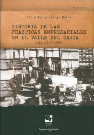HISTORIA DE LAS PRÁCTICAS EMPRESARIALES EN EL VALLE DEL CAUCA. CALI 1900 ‚ÄÌ 1940