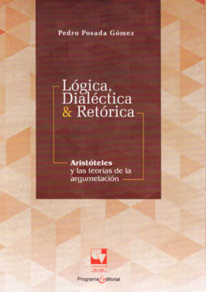 LÓGICA, DIALÉCTICA & RETÓRICA. ARISTÓTELES Y LAS TEORÍAS DE LA ARGUMENTACIÓN