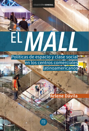 EL MALL. POLÍTICAS DE ESPACIO Y CLASE SOCIAL EN LOS CENTROS COMERCIALES LATINOAMERICANOS