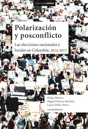 POLARIZACIÓN Y POSCONFLICTO. LAS ELECCIONES NACIONALES Y LOCALES EN COLOMBIA, 2014-2017