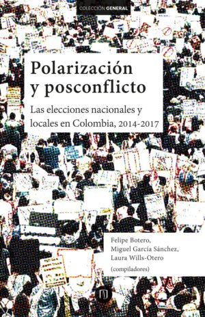 POLARIZACIÓN Y POSCONFLICTO. LAS ELECCIONES NACIONALES Y LOCALES EN COLOMBIA, 2014-2017