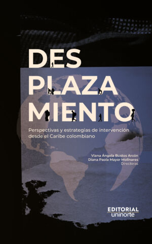 DESPLAZAMIENTO: PERSPECTIVAS Y ESTRATEGIAS DE INTERVENCIÓN DESDE EL CARIBE COLOMBIANO