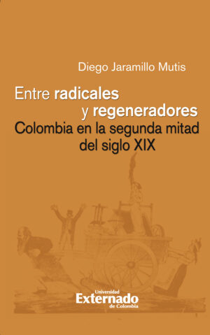 ENTRE RADICALES Y REGENERADORES: COLOMBIA EN LA SEGUNDA MITAD DEL SIGLO XIX
