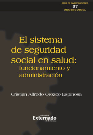 EL SISTEMA DE SEGURIDAD SOCIAL EN SALUD: FUNCIONAMIENTO Y ADMINISTRACIÓN