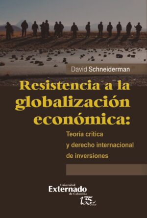RESISTENCIA A LA GLOBALIZACIÓN ECONÓMICA: TEORÍA CRÍTICA Y DERECHO INTERNACIONAL DE IN