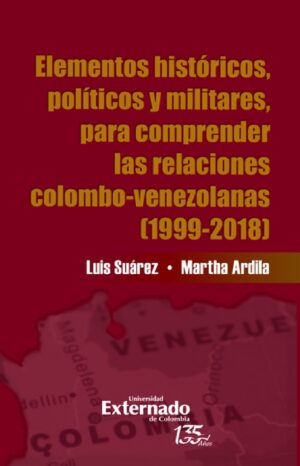 ELEMENTOS HISTÓRICOS, POLÍTICOS Y MILITARES, PARA COMPRENDER LAS RELACIONES COLOMBO-VENE