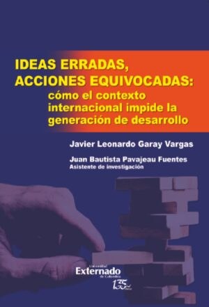 IDEAS ERRADAS, ACCIONES EQUIVOCADAS: CÓMO EL CONTEXTO INTERNACIONAL IMPIDE LA GENERACIÓN