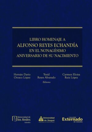 LIBRO HOMENAJE A ALFONSO REYES ECHANDÍA EN EL NONAGÉSIMO ANIVERSARIO DE SU NACIMIENTO
