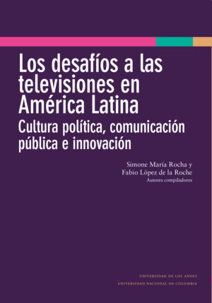 LOS DESAFÍOS A LAS TELEVISIONES EN AMÉRICA LATINA : CULTURA POLÍTICA, COMUNICACIÓN PÚ