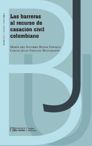 LAS BARRERAS AL RECURSO DE CASACIÓN CIVIL COLOMBIANO