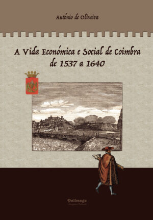 A VIDA ECONÓMICA E SOCIAL DE COIMBRA DE 1537 A 1640 - VOLUME 1