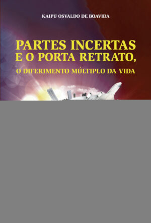 PARTES INCERTAS E O PORTA RETRATO, O DIFERIMENTO MÚLTIPLO DA VIDA