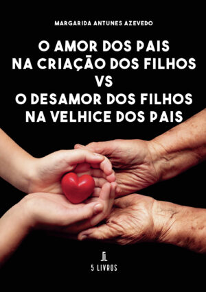O AMOR DOS PAIS NA CRIA√Õ√ß√Õ√£O DOS FILHOS VS O DESAMOR DOS FILHOS NA VELHICE