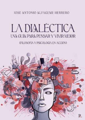 LA DIALÉCTICA. UNA GUÍA PARA PENSAR Y VIVIR MEJOR